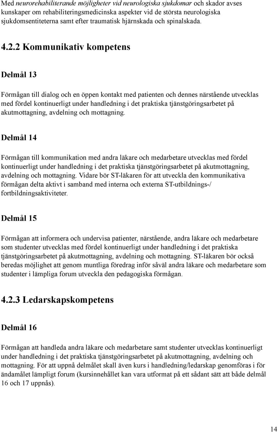 2 Kommunikativ kompetens Delmål 13 Förmågan till dialog och en öppen kontakt med patienten och dennes närstående utvecklas med fördel kontinuerligt under handledning i det praktiska