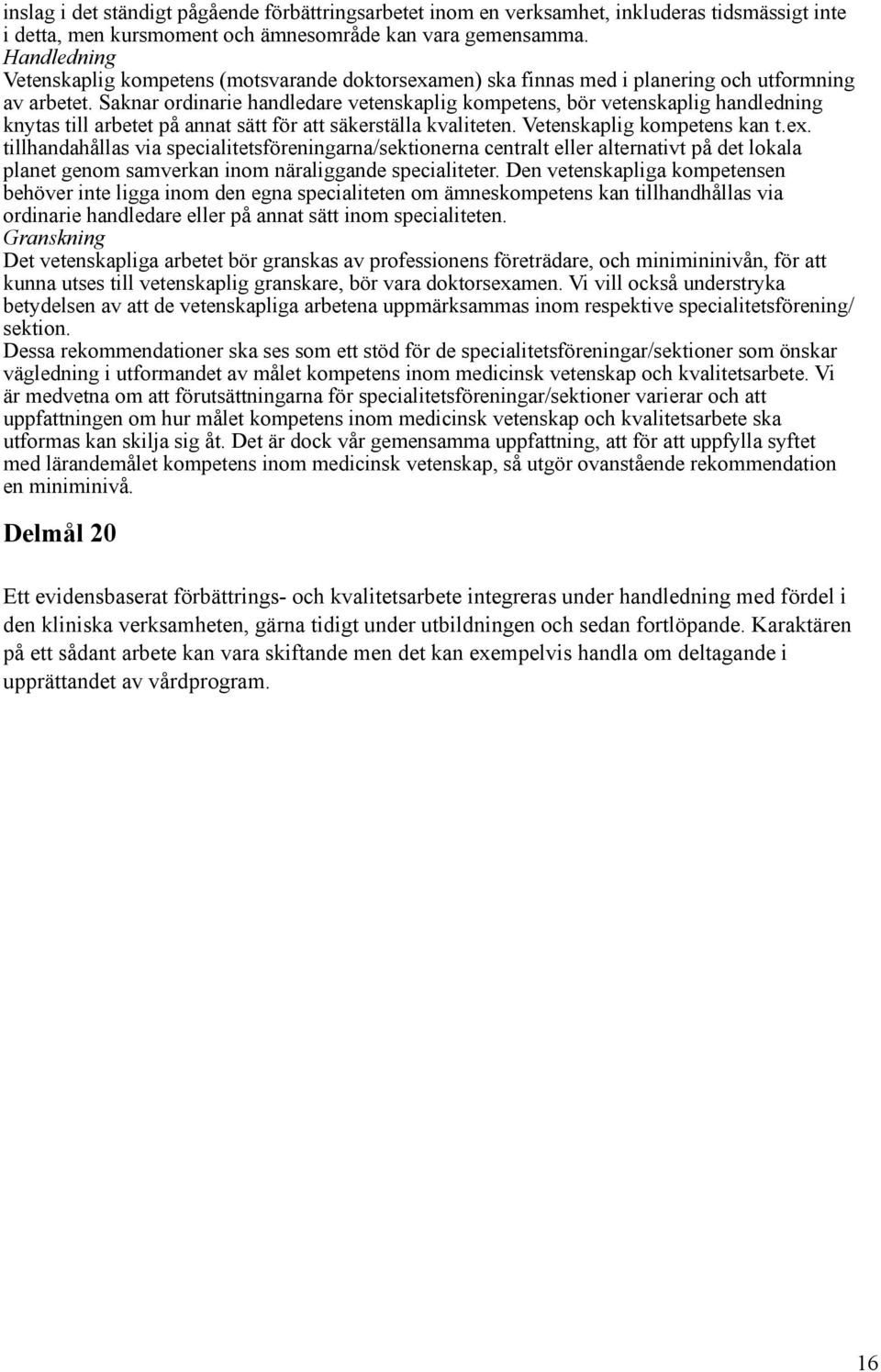 Saknar ordinarie handledare vetenskaplig kompetens, bör vetenskaplig handledning knytas till arbetet på annat sätt för att säkerställa kvaliteten. Vetenskaplig kompetens kan t.ex.