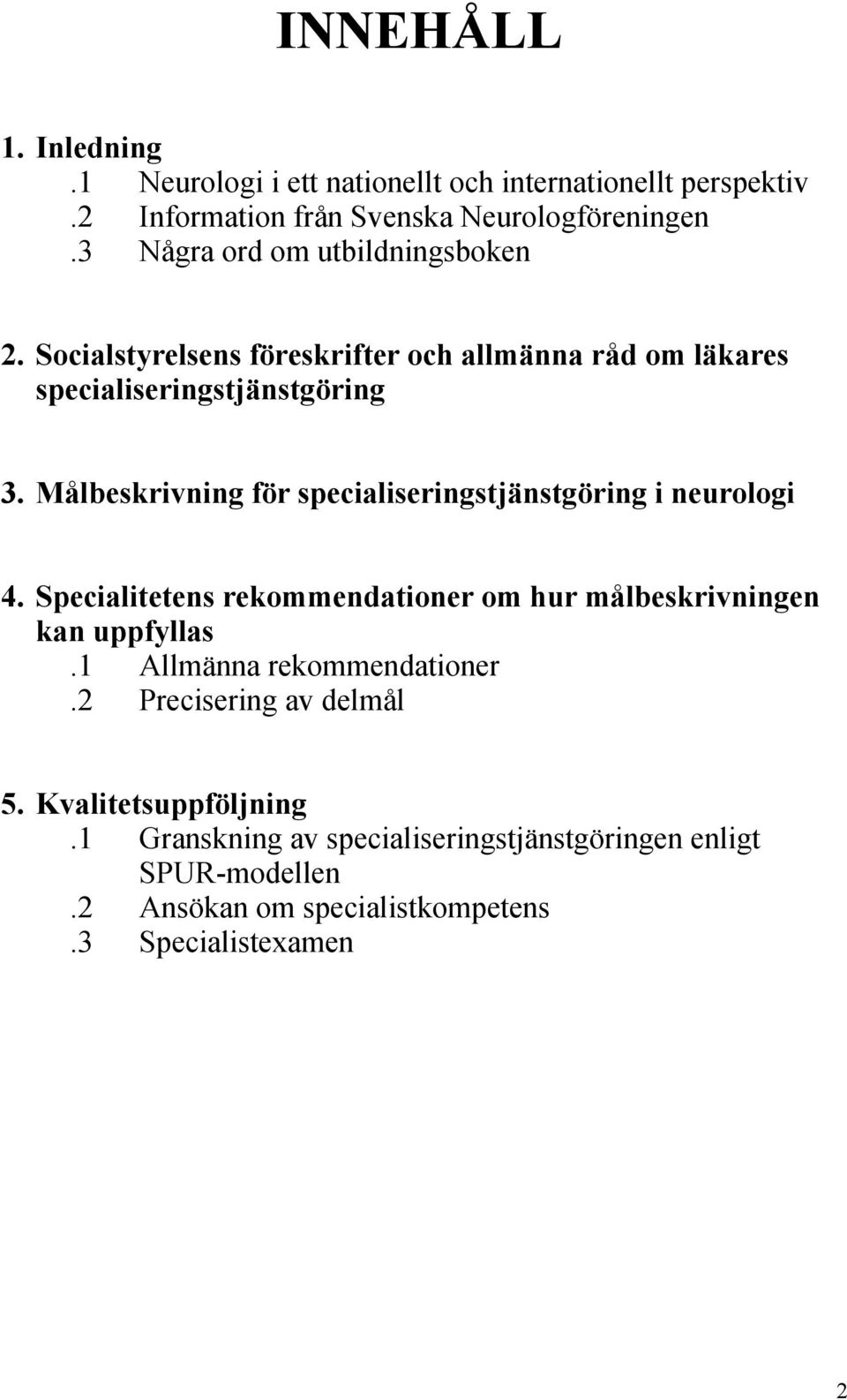 Målbeskrivning för specialiseringstjänstgöring i neurologi 4. Specialitetens rekommendationer om hur målbeskrivningen kan uppfyllas.