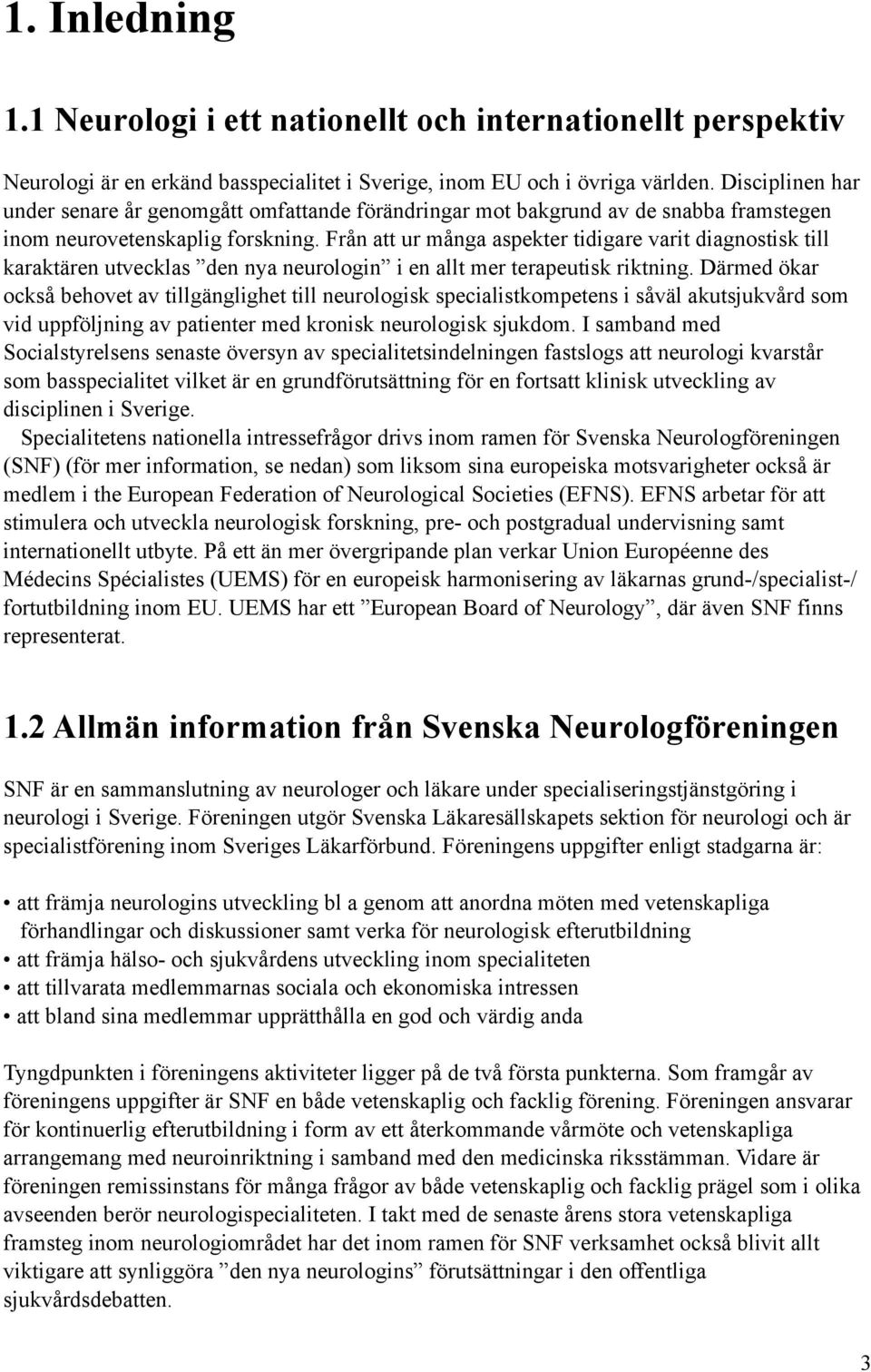 Från att ur många aspekter tidigare varit diagnostisk till karaktären utvecklas den nya neurologin i en allt mer terapeutisk riktning.