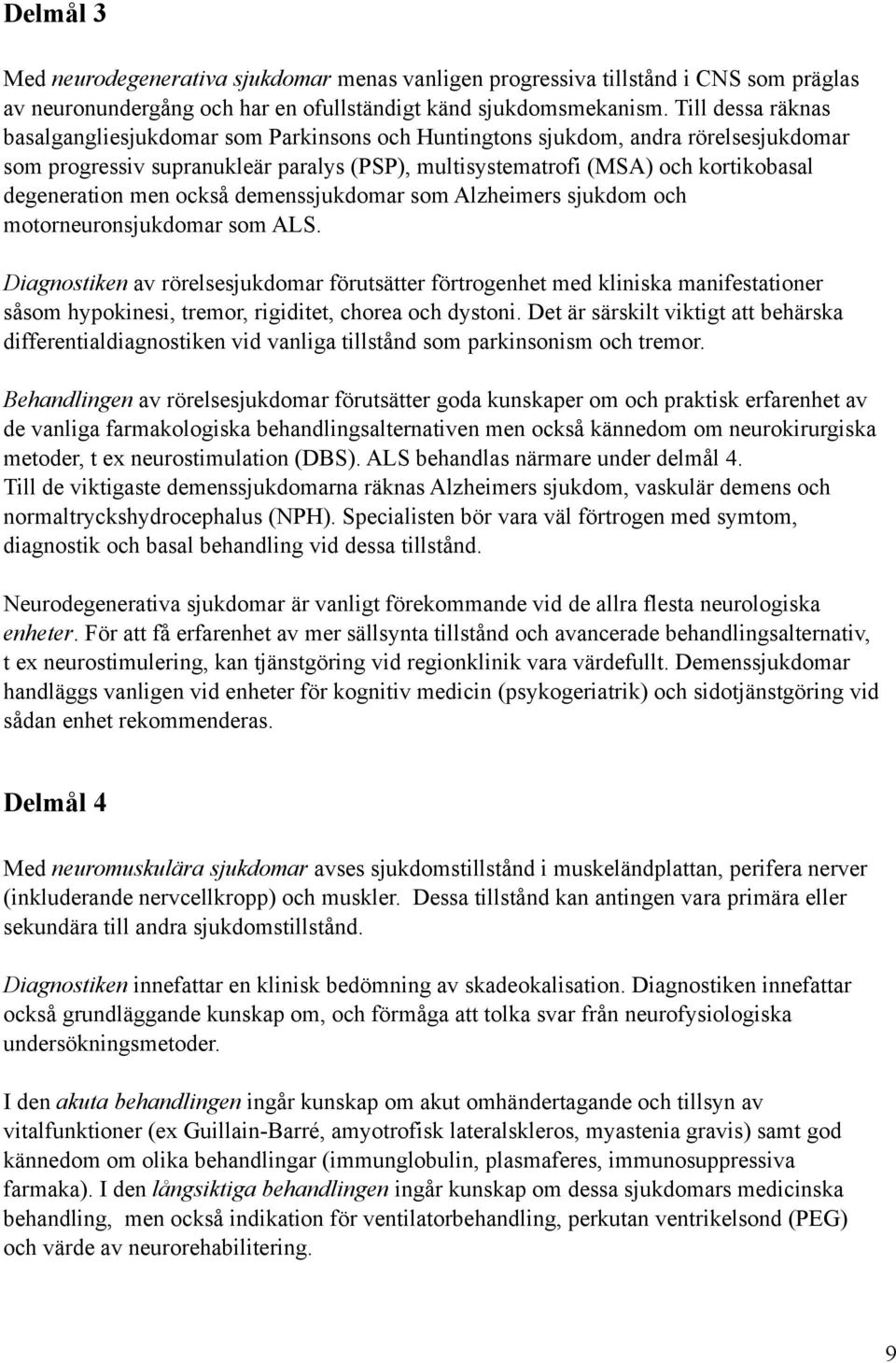 men också demenssjukdomar som Alzheimers sjukdom och motorneuronsjukdomar som ALS.