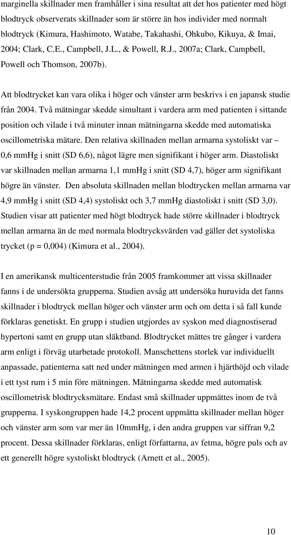 Att blodtrycket kan vara olika i höger och vänster arm beskrivs i en japansk studie från 24.