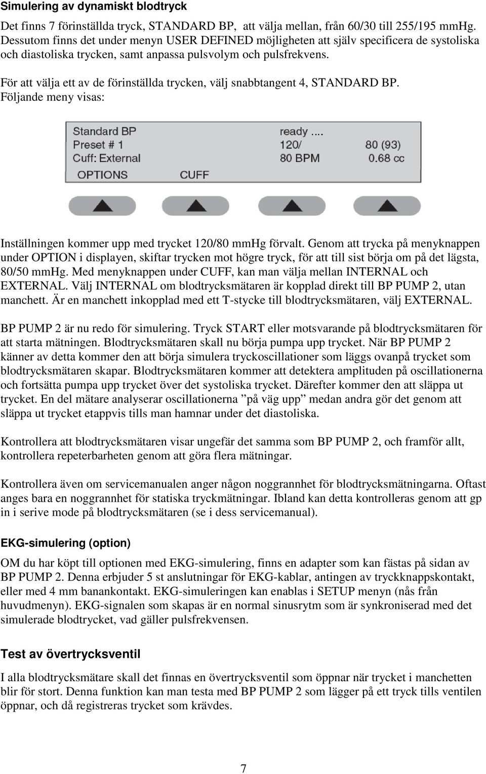 För att välja ett av de förinställda trycken, välj snabbtangent 4, STANDARD BP. Följande meny visas: Inställningen kommer upp med trycket 120/80 mmhg förvalt.