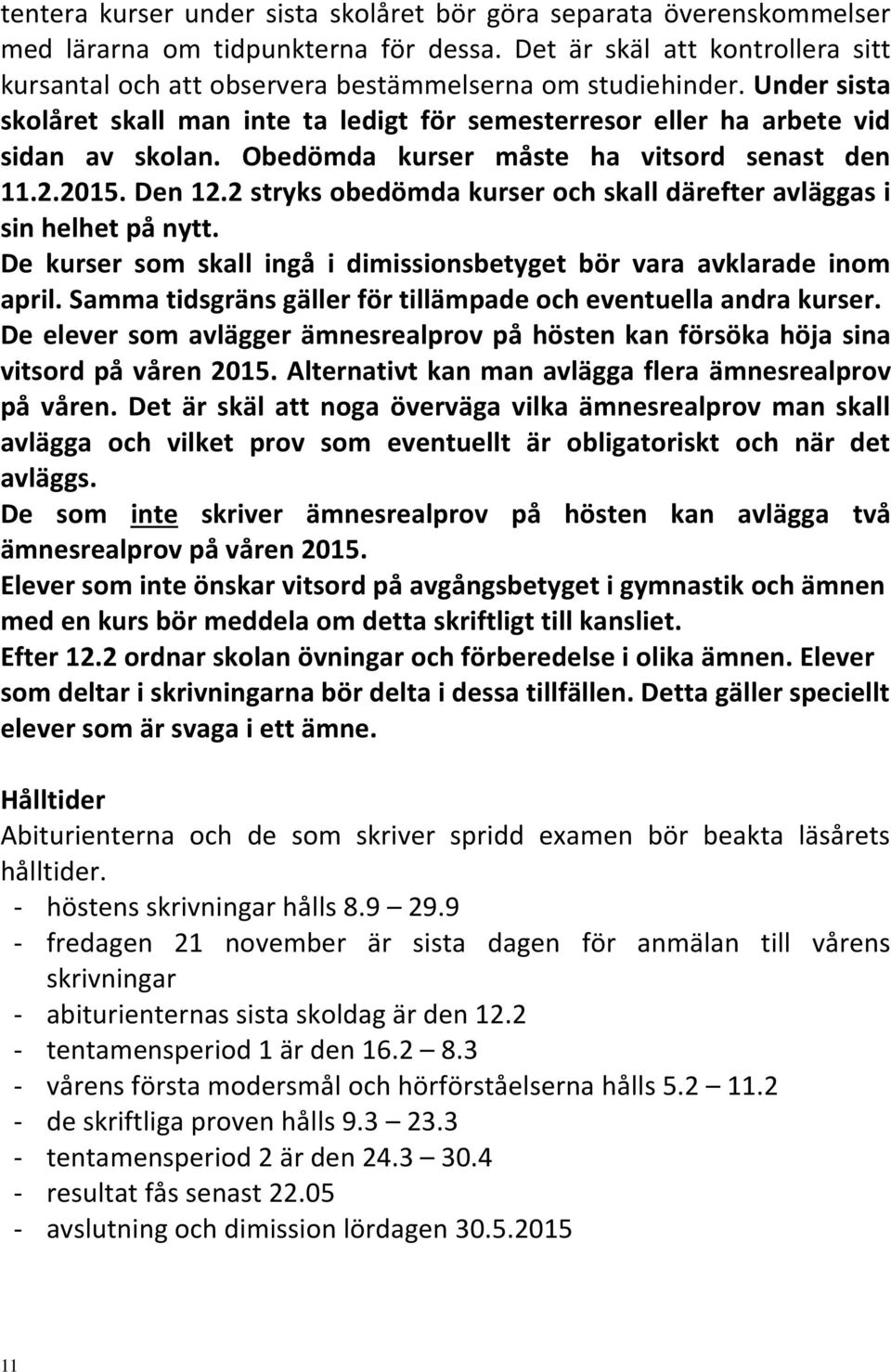 Obedömda kurser måste ha vitsord senast den 11.2.2015. Den 12.2 stryks obedömda kurser och skall därefter avläggas i sin helhet på nytt.