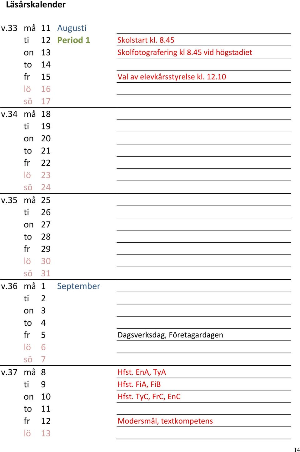 34 må 18 ti 19 on 20 to 21 fr 22 lö 23 sö 24 v.35 må 25 ti 26 on 27 to 28 fr 29 lö 30 sö 31 v.