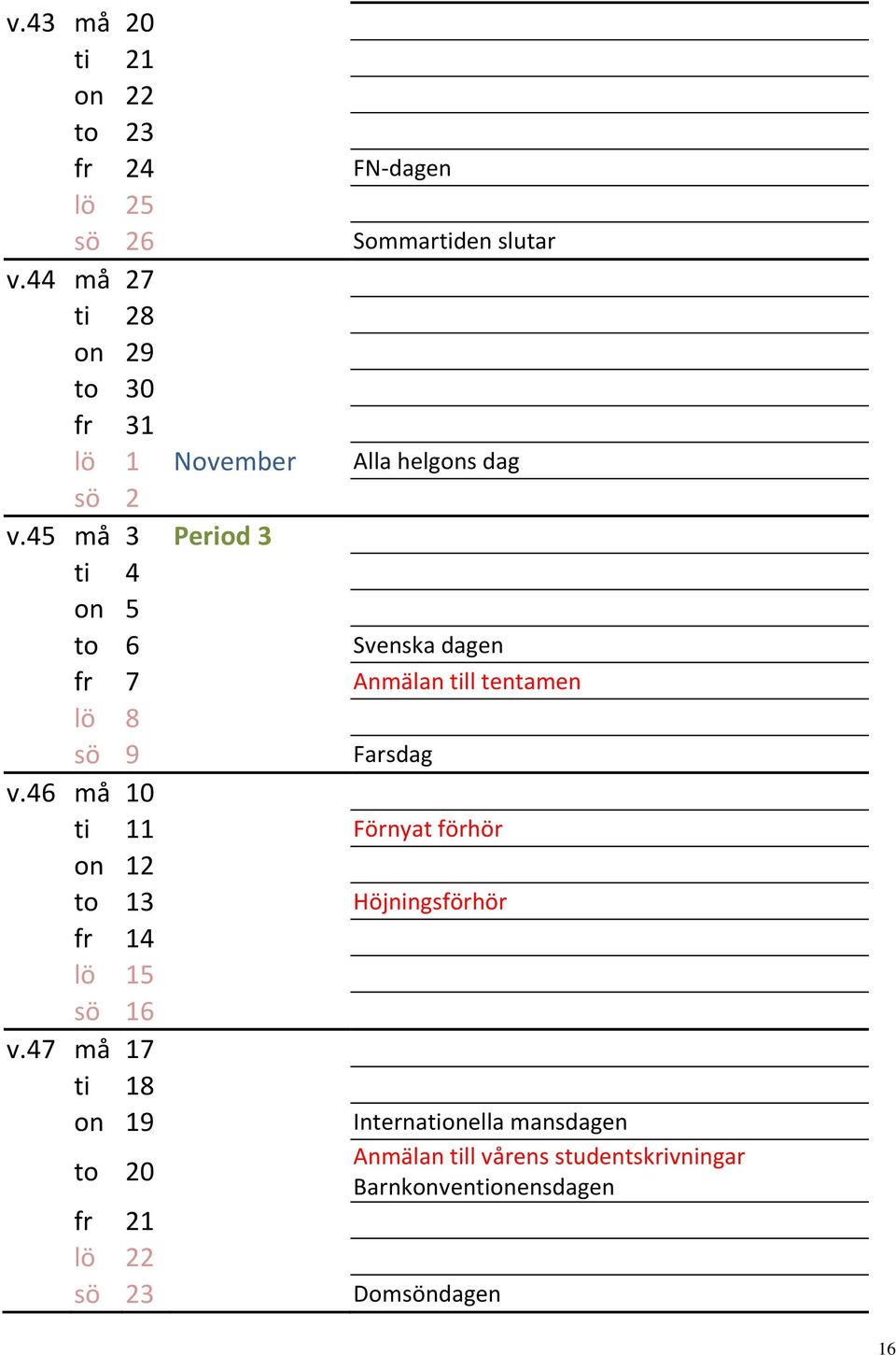 45 må 3 Period 3 ti 4 on 5 to 6 Svenska dagen fr 7 Anmälan till tentamen lö 8 sö 9 Farsdag v.