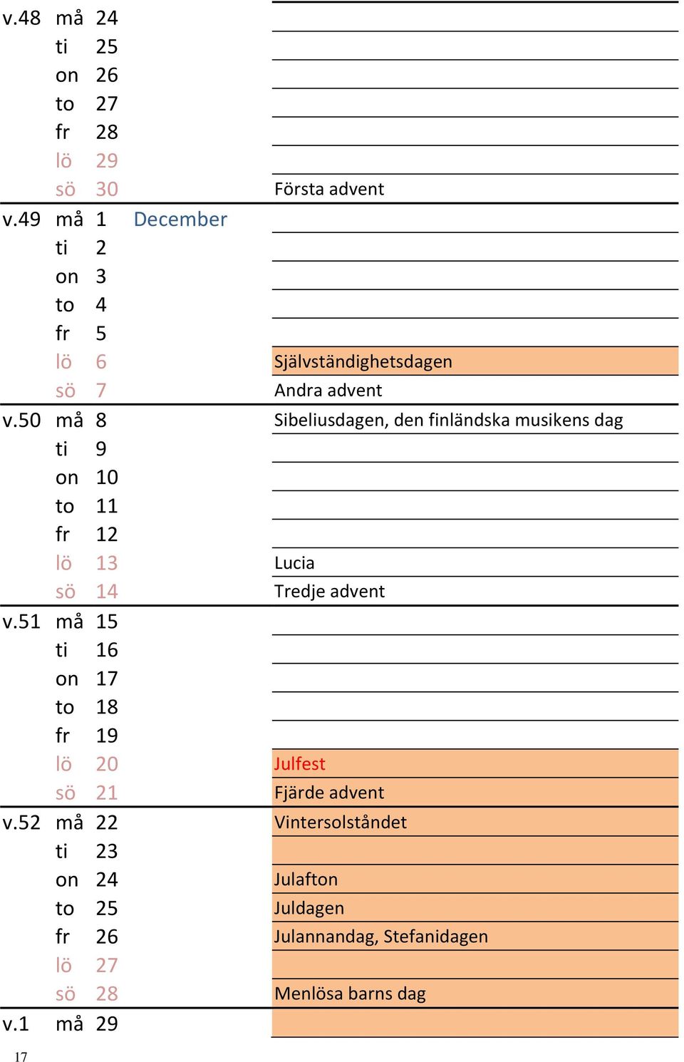 50 må 8 Sibeliusdagen, den finländska musikens dag ti 9 on 10 to 11 fr 12 lö 13 Lucia sö 14 Tredje advent v.