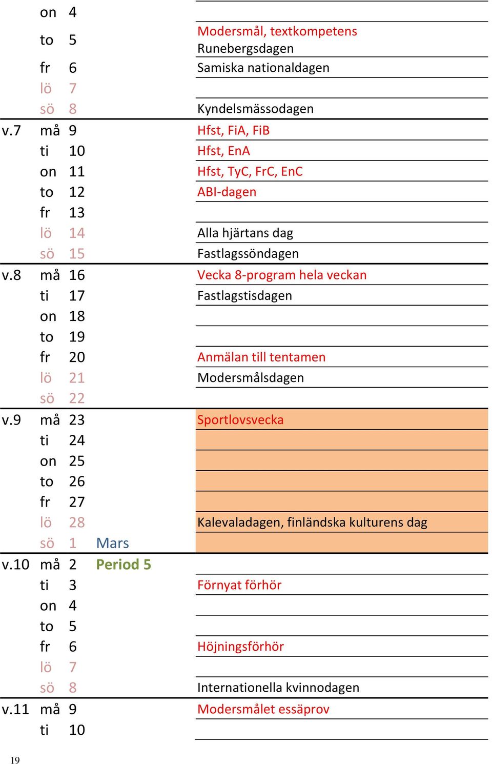 8 må 16 Vecka 8-program hela veckan ti 17 Fastlagstisdagen on 18 to 19 fr 20 Anmälan till tentamen lö 21 Modersmålsdagen sö 22 v.