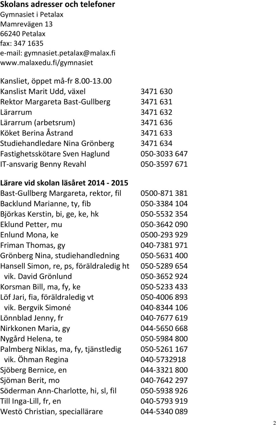 Fastighetsskötare Sven Haglund 050-3033 647 IT-ansvarig Benny Revahl 050-3597 671 Lärare vid skolan läsåret 2014-2015 Bast-Gullberg Margareta, rektor, fil 0500-871 381 Backlund Marianne, ty, fib