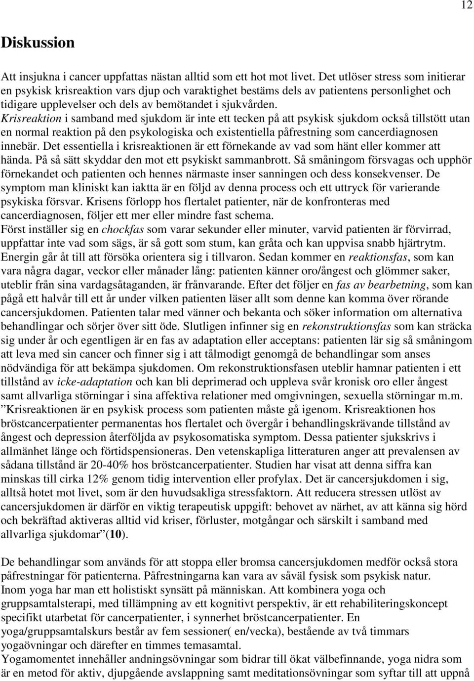 Krisreaktion i samband med sjukdom är inte ett tecken på att psykisk sjukdom också tillstött utan en normal reaktion på den psykologiska och existentiella påfrestning som cancerdiagnosen innebär.