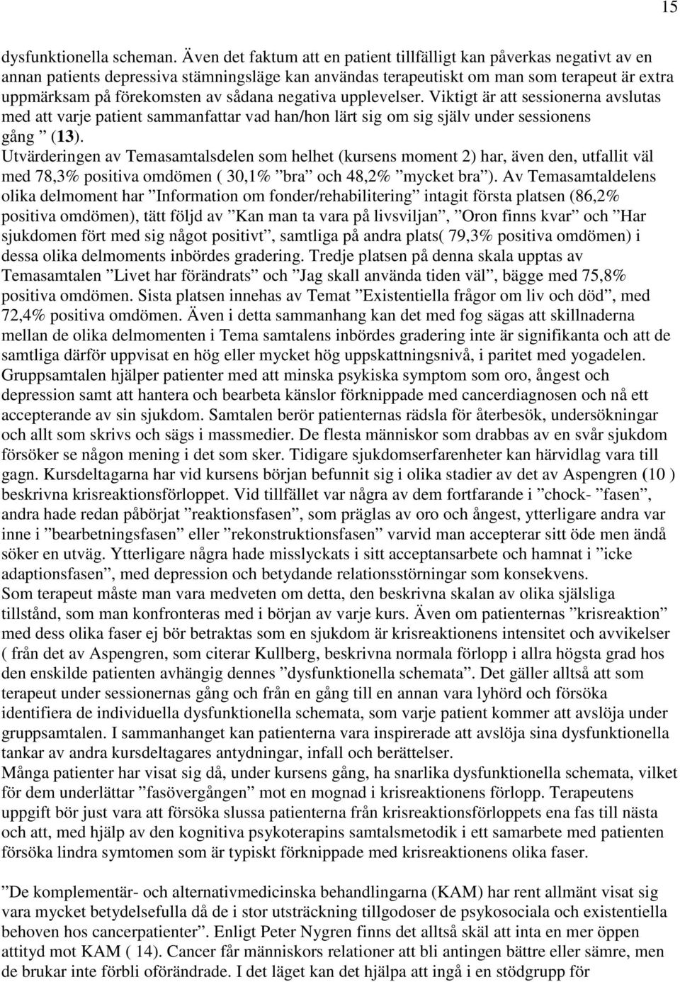 sådana negativa upplevelser. Viktigt är att sessionerna avslutas med att varje patient sammanfattar vad han/hon lärt sig om sig själv under sessionens gång (13).