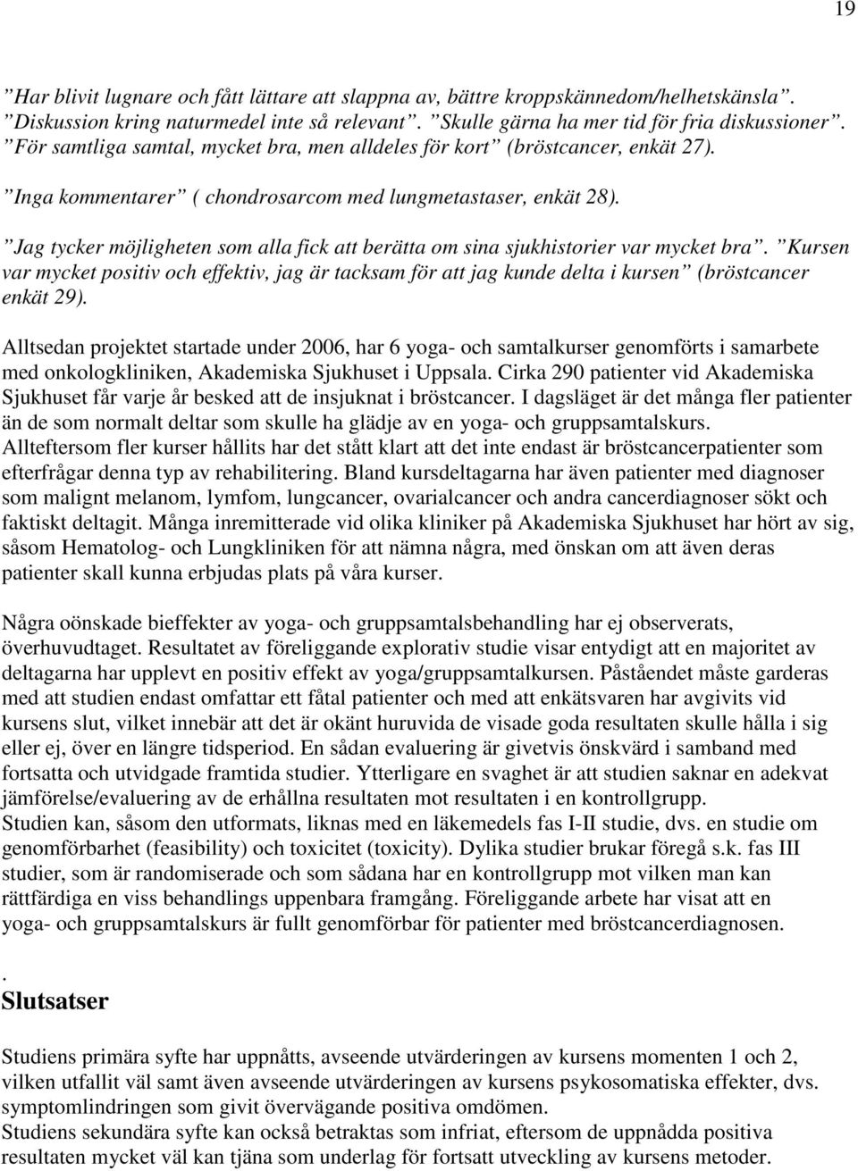 Jag tycker möjligheten som alla fick att berätta om sina sjukhistorier var mycket bra. Kursen var mycket positiv och effektiv, jag är tacksam för att jag kunde delta i kursen (bröstcancer enkät 29).