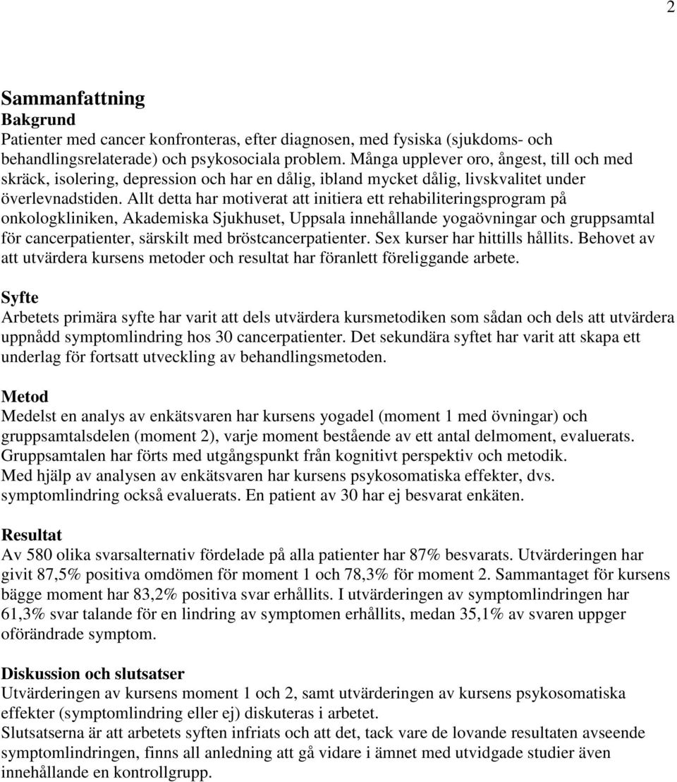 Allt detta har motiverat att initiera ett rehabiliteringsprogram på onkologkliniken, Akademiska Sjukhuset, Uppsala innehållande yogaövningar och gruppsamtal för cancerpatienter, särskilt med