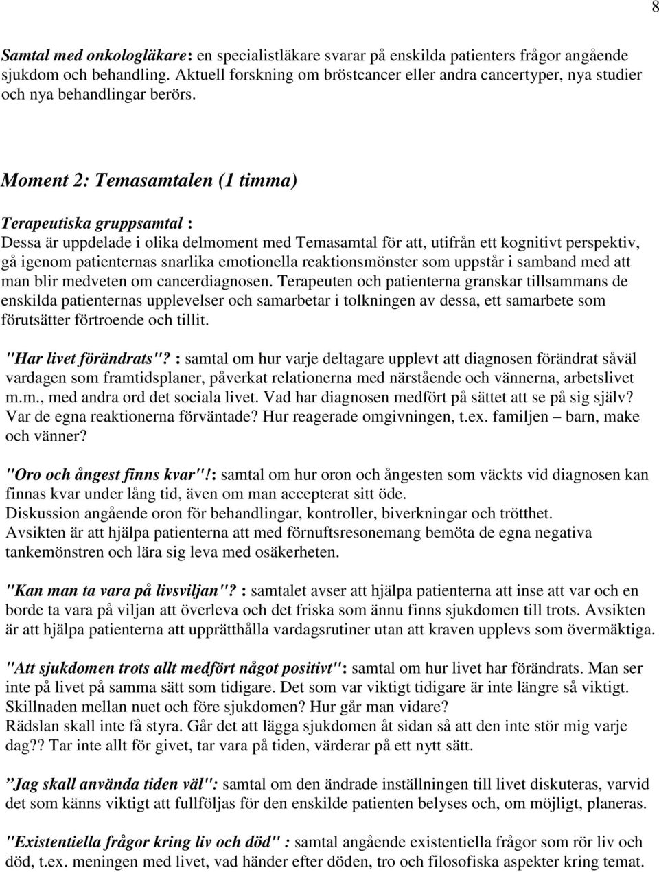 Moment 2: Temasamtalen (1 timma) Terapeutiska gruppsamtal : Dessa är uppdelade i olika delmoment med Temasamtal för att, utifrån ett kognitivt perspektiv, gå igenom patienternas snarlika emotionella