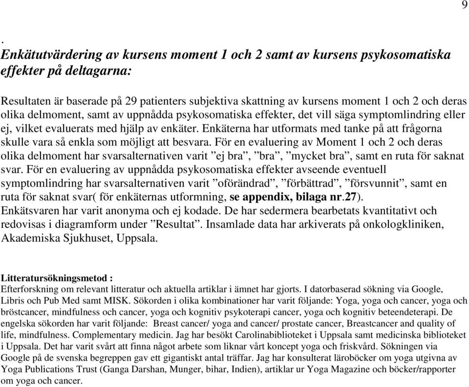 Enkäterna har utformats med tanke på att frågorna skulle vara så enkla som möjligt att besvara.