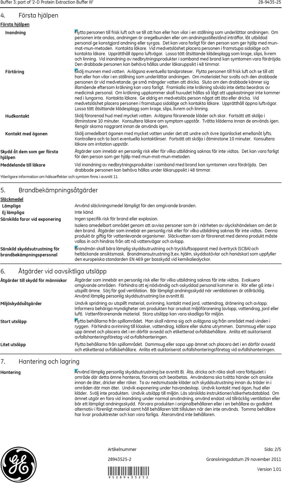 Om personen inte andas, andningen är oregelbunden eller om andningsstillestånd inträffar, låt utbildad personal ge konstgjord andning eller syrgas.