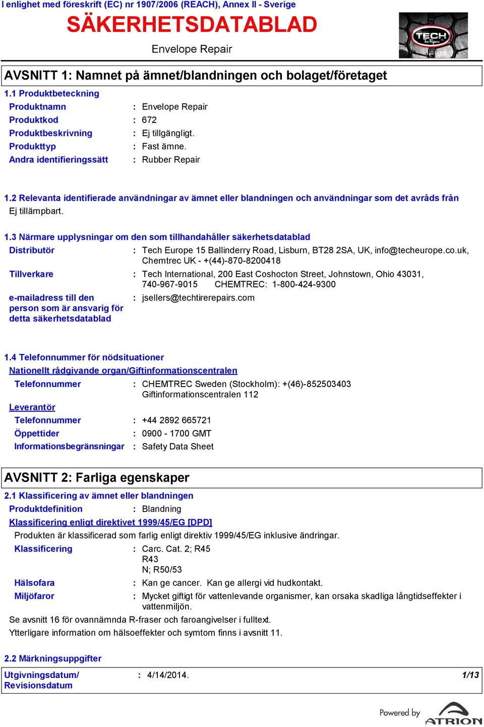 2 Relevanta identifierade användningar av ämnet eller blandningen och användningar som det avråds från Ej tillämpbart. 1.