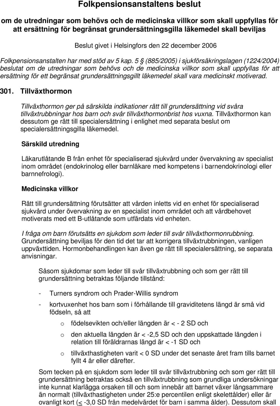 5 (885/2005) i sjukförsäkringslagen (1224/2004) beslutat om de utredningar som behövs och de medicinska villkor som skall uppfyllas för att ersättning för ett begränsat grundersättningsgillt