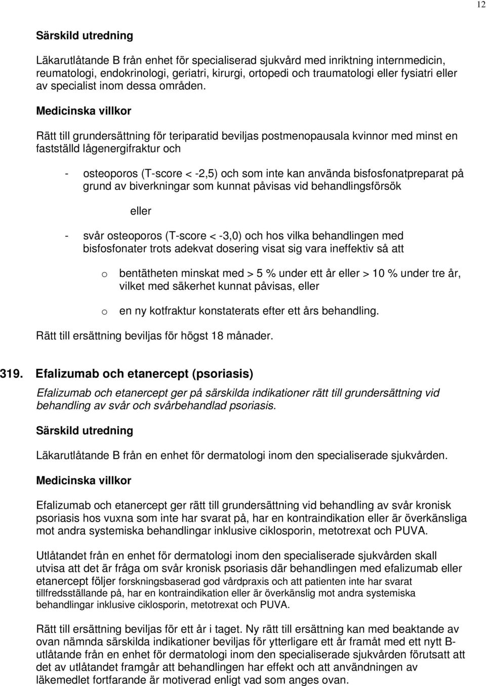 Rätt till grundersättning för teriparatid beviljas postmenopausala kvinnor med minst en fastställd lågenergifraktur och - osteoporos (T-score < -2,5) och som inte kan använda bisfosfonatpreparat på