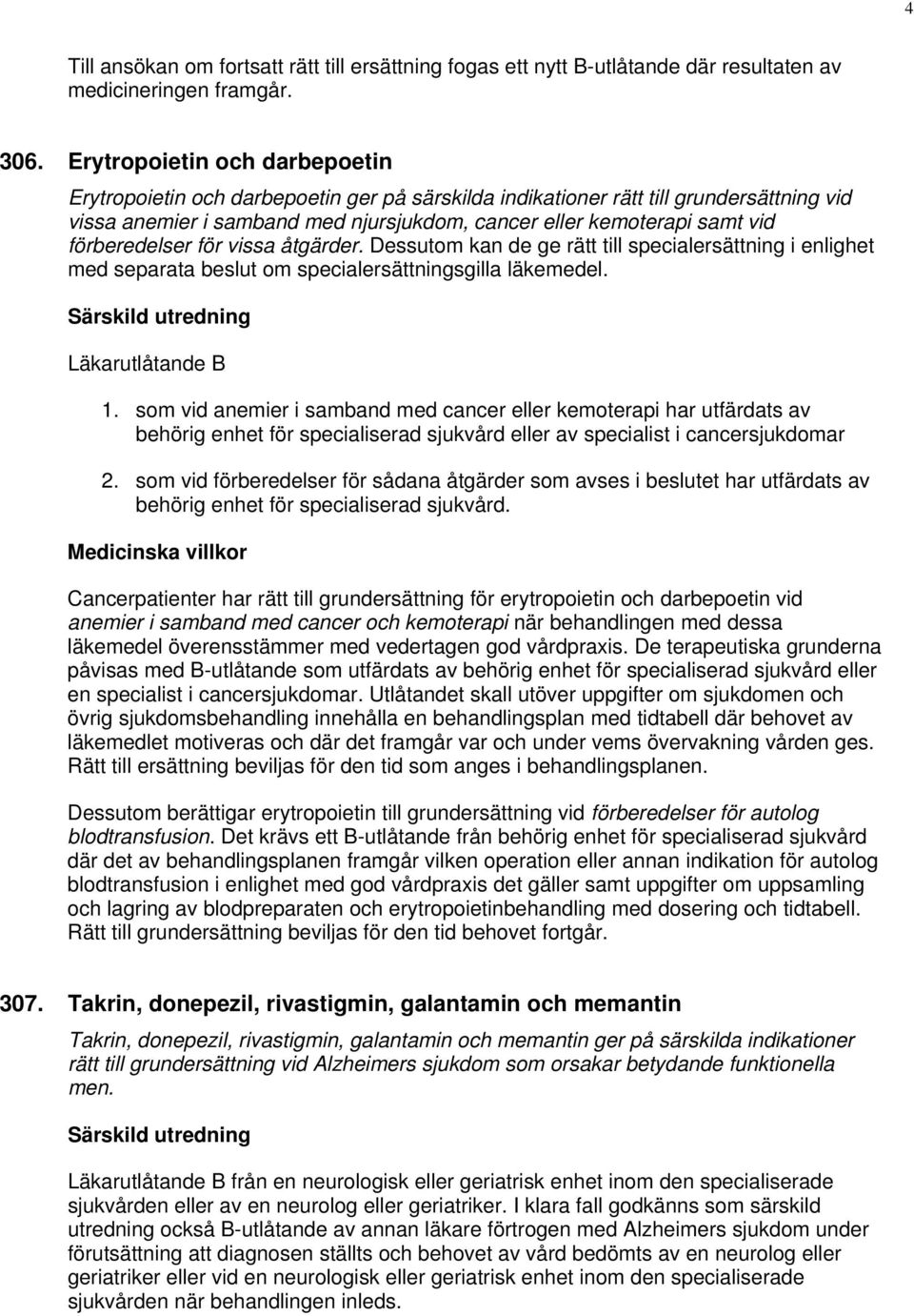 förberedelser för vissa åtgärder. Dessutom kan de ge rätt till specialersättning i enlighet med separata beslut om specialersättningsgilla läkemedel. Läkarutlåtande B 1.