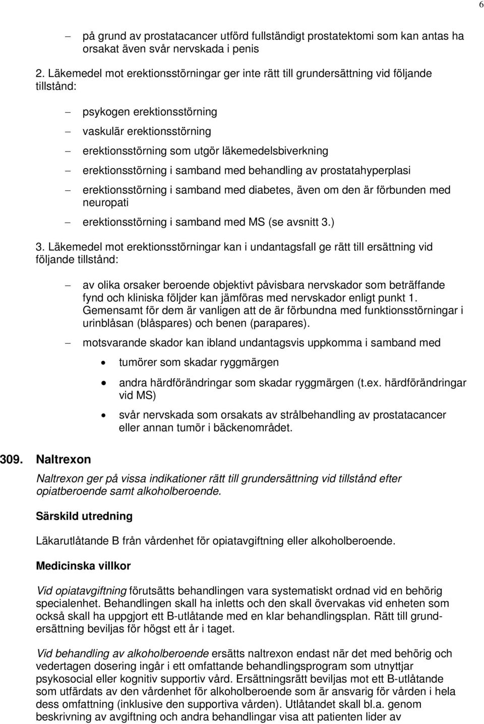 erektionsstörning i samband med behandling av prostatahyperplasi erektionsstörning i samband med diabetes, även om den är förbunden med neuropati erektionsstörning i samband med MS (se avsnitt 3.) 3.