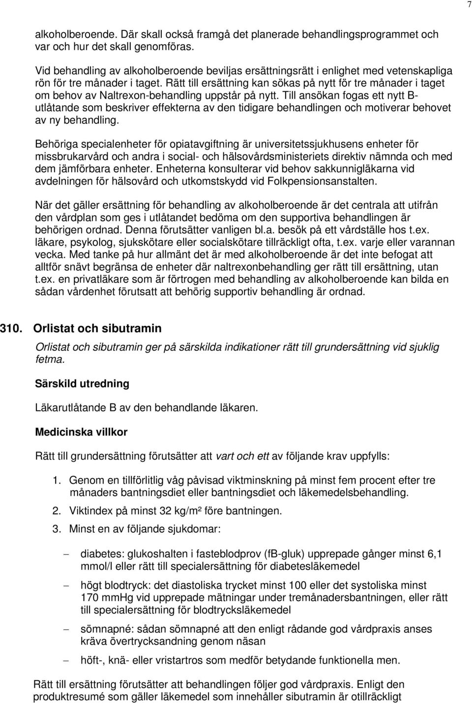 Rätt till ersättning kan sökas på nytt för tre månader i taget om behov av Naltrexon-behandling uppstår på nytt.