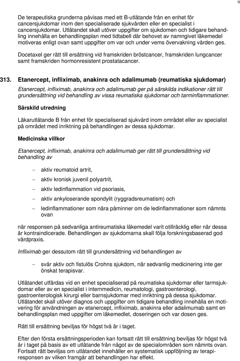 under vems övervakning vården ges. Docetaxel ger rätt till ersättning vid framskriden bröstcancer, framskriden lungcancer samt framskriden hormonresistent prostatacancer. 313.