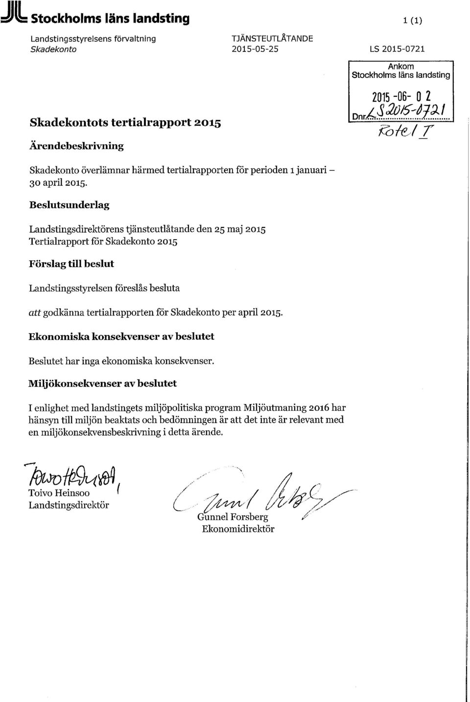 Beslutsunderlag Landstingsdirektörens tjänsteutlåtande den 25 maj 2015 Tertialrapport för Skadekonto 2015 Förslag till beslut Landstingsstyrelsen föreslås besluta att godkänna tertialrapporten för