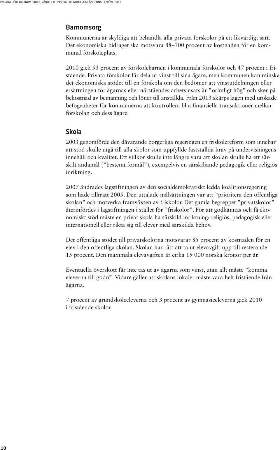 Privata förskolor får dela ut vinst till sina ägare, men kommunen kan minska det ekonomiska stödet till en förskola om den bedömer att vinstutdelningen eller ersättningen för ägarnas eller