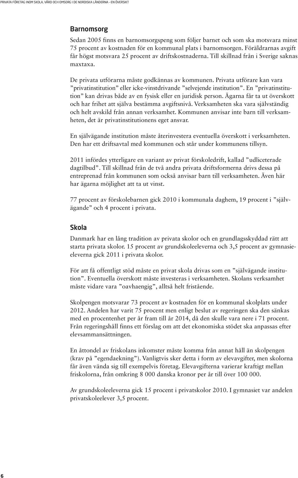 Privata utförare kan vara privat institution eller icke-vinstdrivande selvejende institution. En privatinstitution kan drivas både av en fysisk eller en juridisk person.