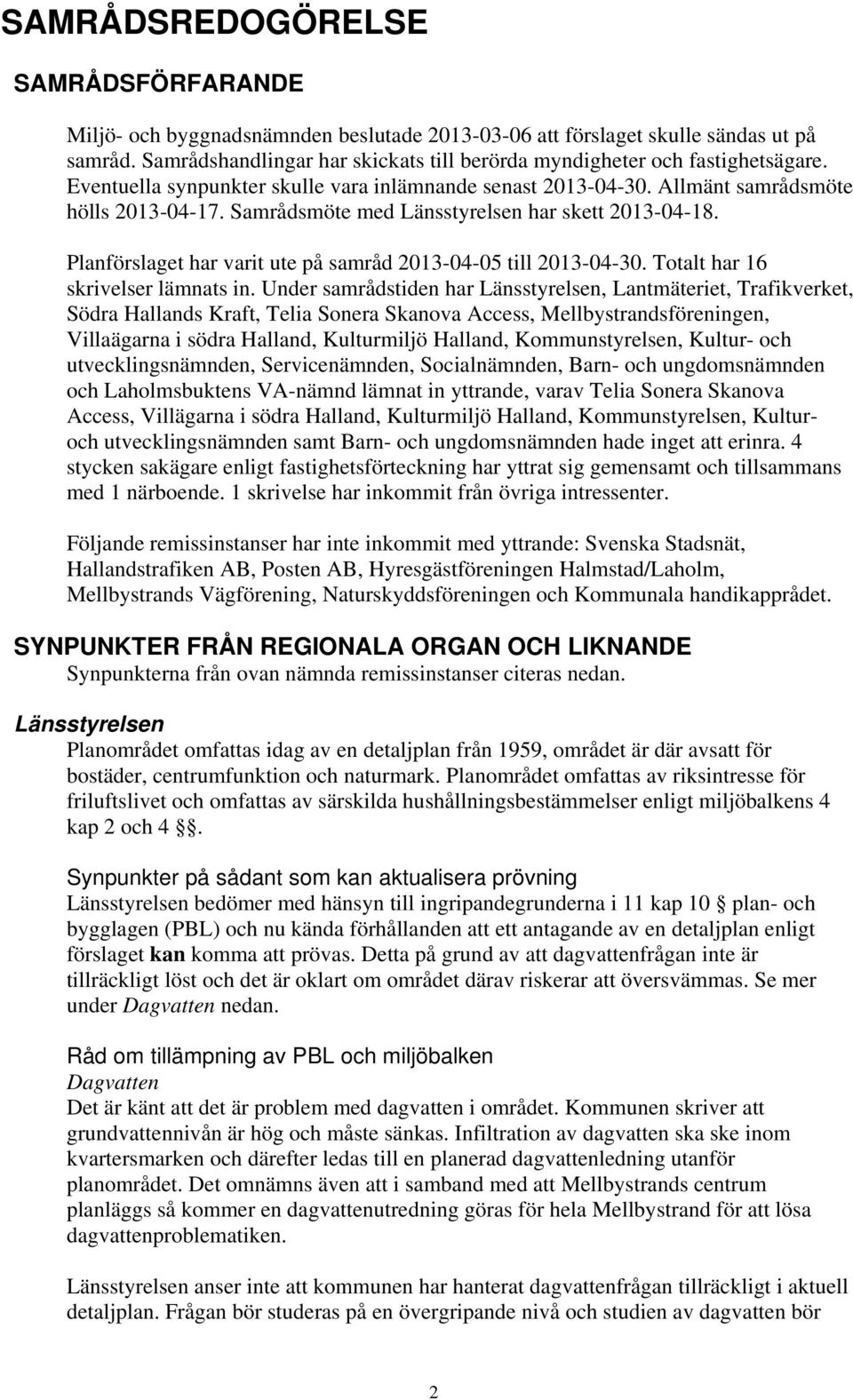 Samrådsmöte med Länsstyrelsen har skett 2013-04-18. Planförslaget har varit ute på samråd 2013-04-05 till 2013-04-30. Totalt har 16 skrivelser lämnats in.