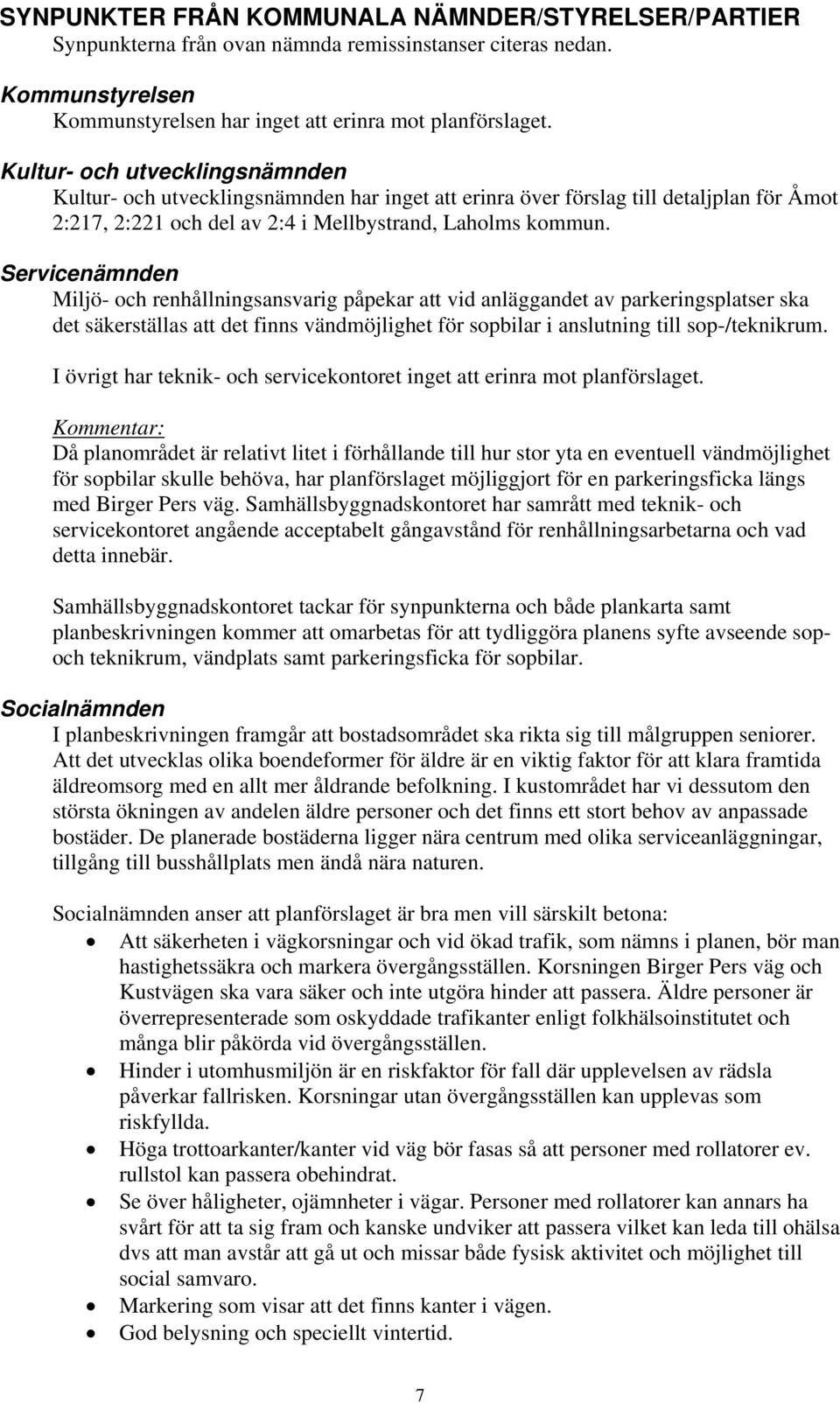 Servicenämnden Miljö- och renhållningsansvarig påpekar att vid anläggandet av parkeringsplatser ska det säkerställas att det finns vändmöjlighet för sopbilar i anslutning till sop-/teknikrum.