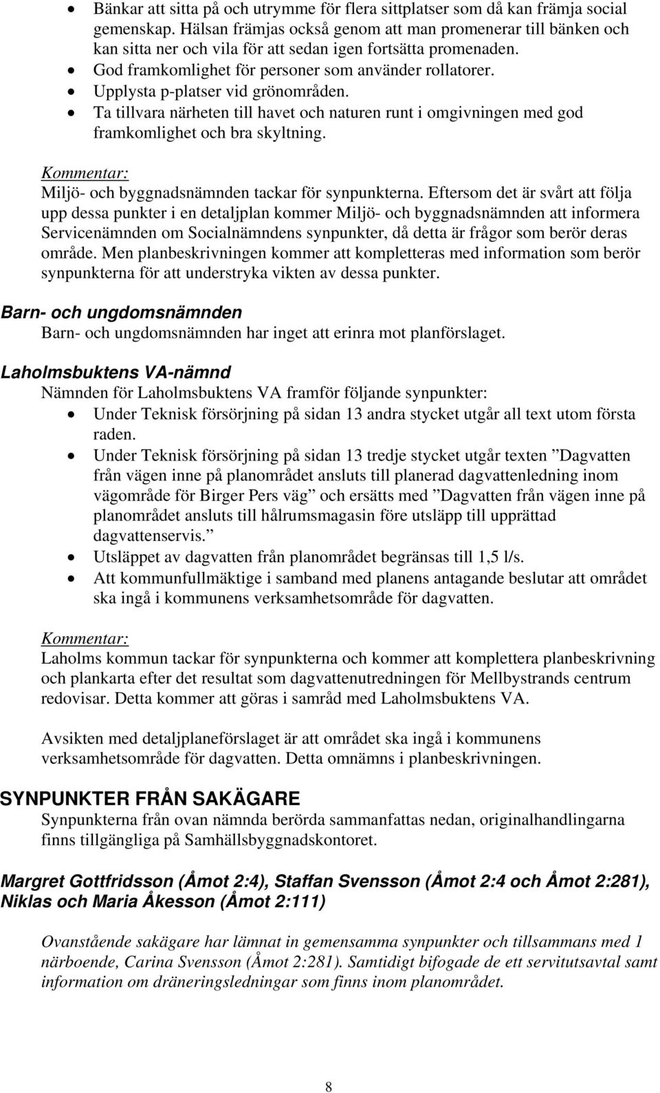 Upplysta p-platser vid grönområden. Ta tillvara närheten till havet och naturen runt i omgivningen med god framkomlighet och bra skyltning. Miljö- och byggnadsnämnden tackar för synpunkterna.