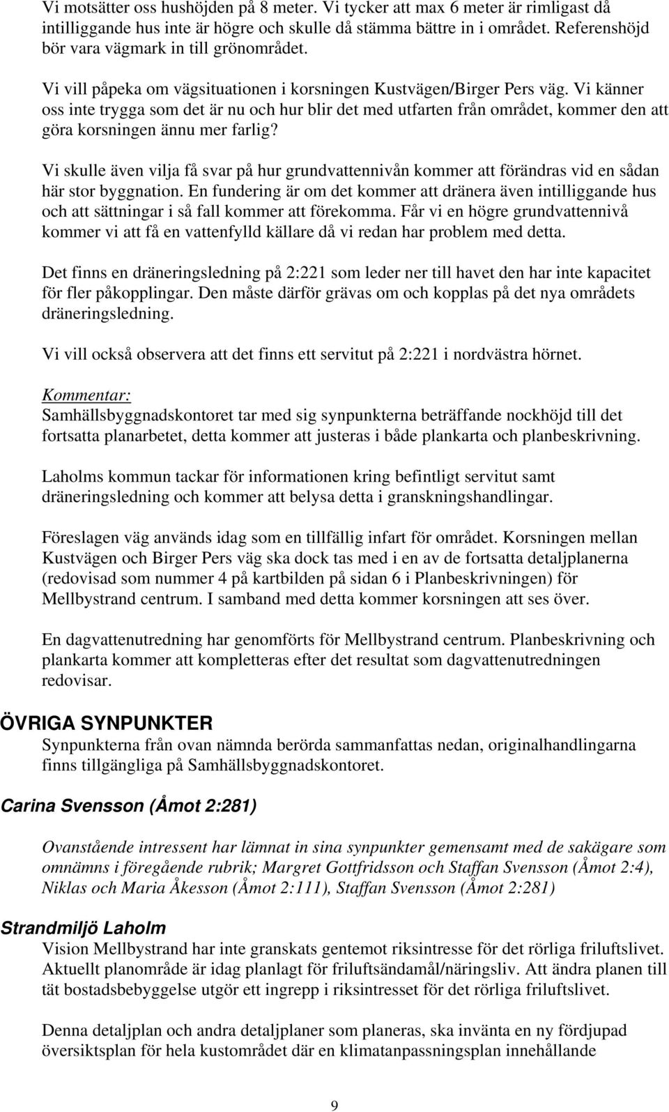 Vi känner oss inte trygga som det är nu och hur blir det med utfarten från området, kommer den att göra korsningen ännu mer farlig?