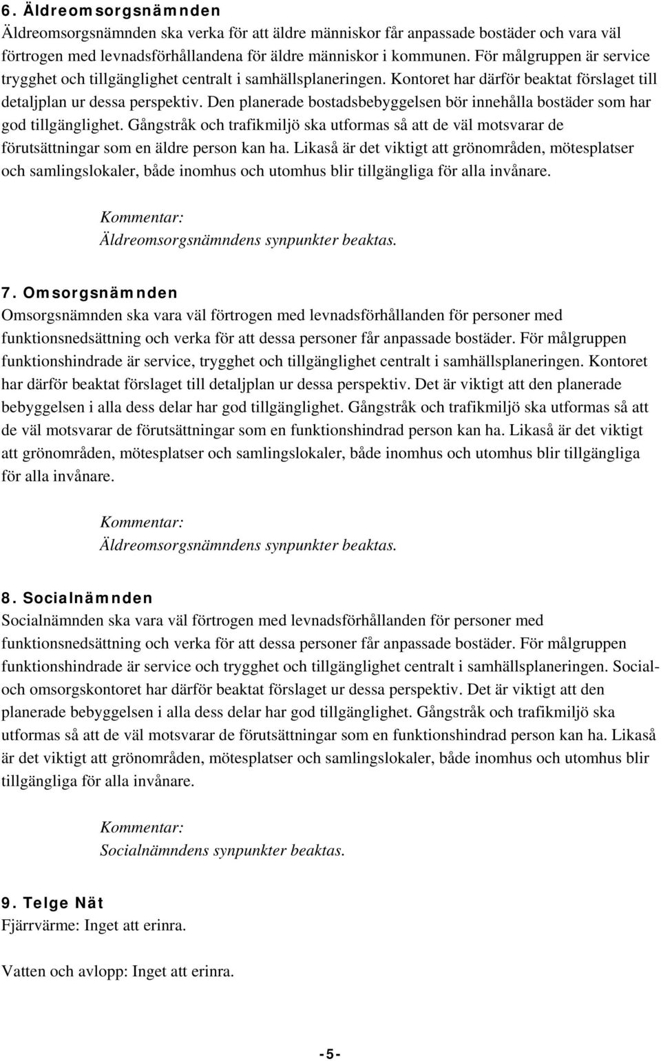 Den planerade bostadsbebyggelsen bör innehålla bostäder som har god tillgänglighet. Gångstråk och trafikmiljö ska utformas så att de väl motsvarar de förutsättningar som en äldre person kan ha.