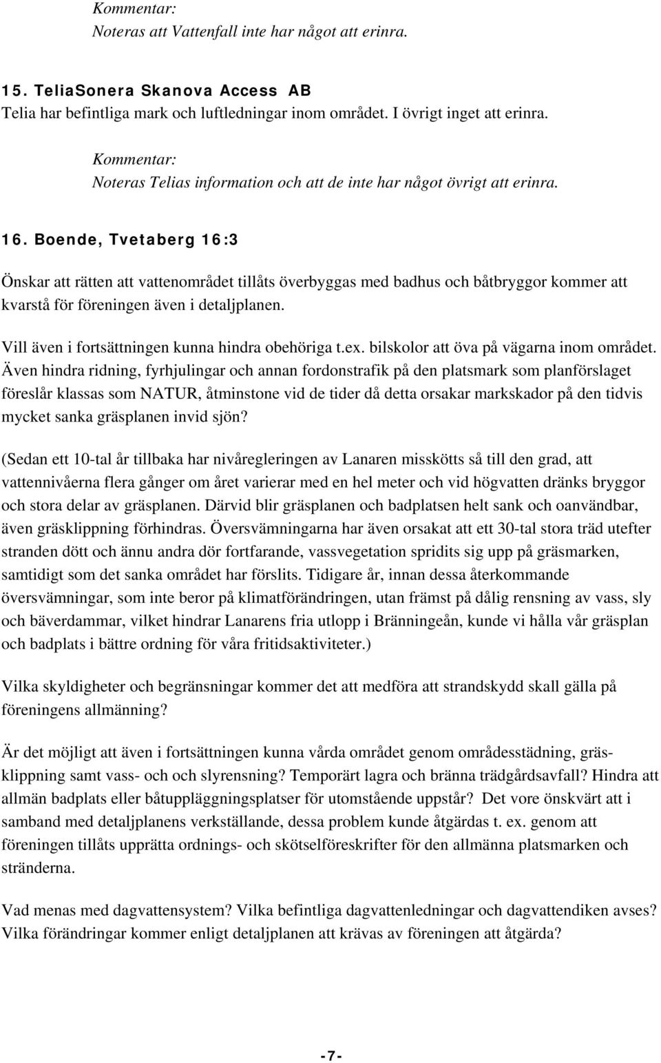 Boende, Tvetaberg 16:3 Önskar att rätten att vattenområdet tillåts överbyggas med badhus och båtbryggor kommer att kvarstå för föreningen även i detaljplanen.