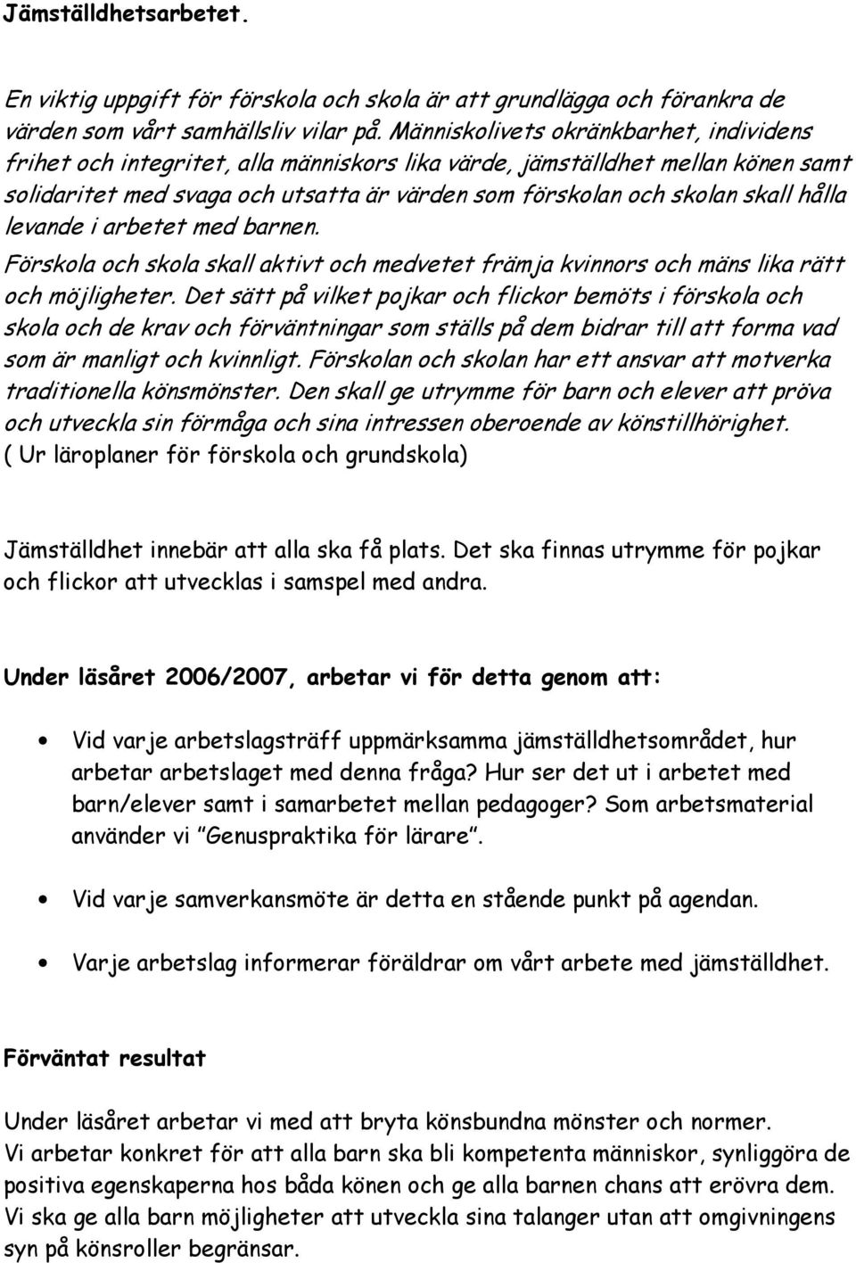 hålla levande i arbetet med barnen. Förskola och skola skall aktivt och medvetet främja kvinnors och mäns lika rätt och möjligheter.