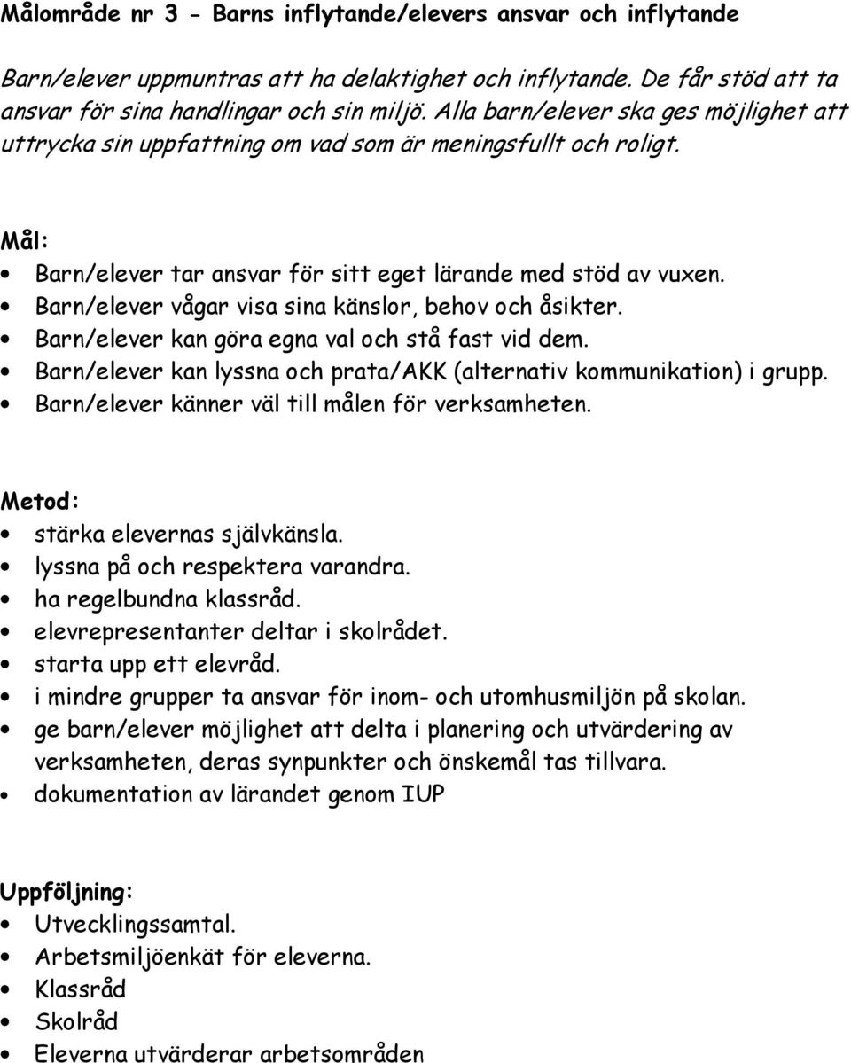 Barn/elever vågar visa sina känslor, behov och åsikter. Barn/elever kan göra egna val och stå fast vid dem. Barn/elever kan lyssna och prata/akk (alternativ kommunikation) i grupp.