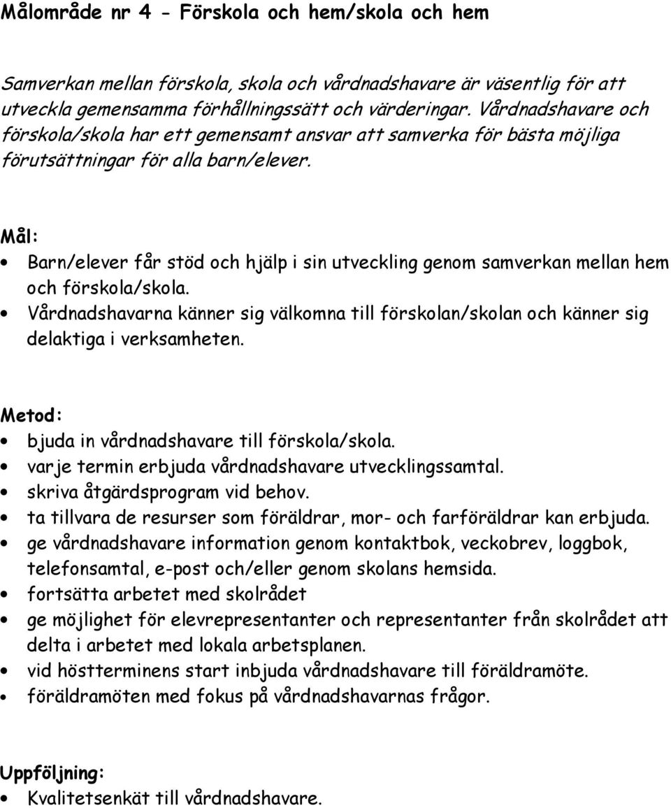 Mål: Barn/elever får stöd och hjälp i sin utveckling genom samverkan mellan hem och förskola/skola. Vårdnadshavarna känner sig välkomna till förskolan/skolan och känner sig delaktiga i verksamheten.