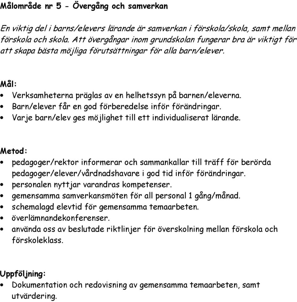 Barn/elever får en god förberedelse inför förändringar. Varje barn/elev ges möjlighet till ett individualiserat lärande.