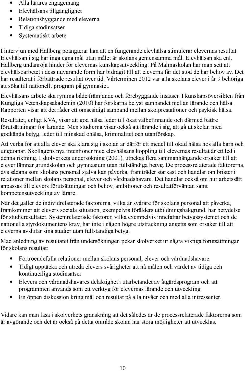 På Malmaskolan har man sett att elevhälsoarbetet i dess nuvarande form har bidragit till att eleverna får det stöd de har behov av. Det har resulterat i förbättrade resultat över tid.