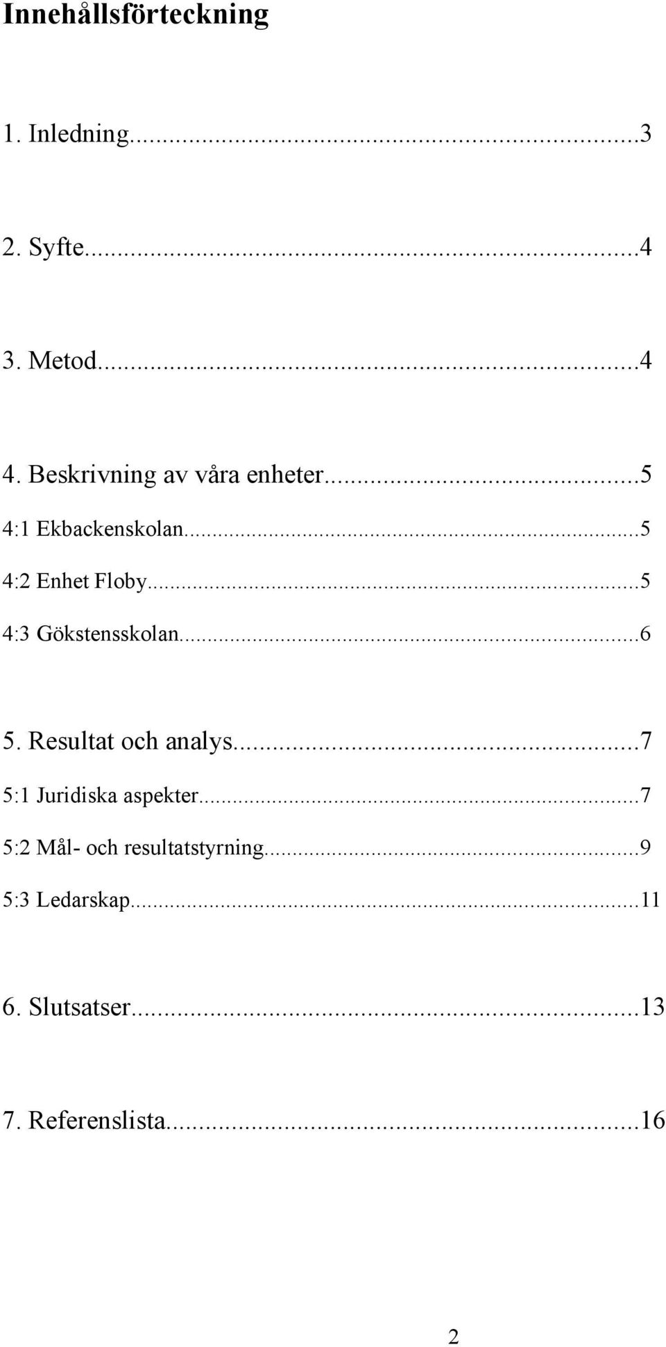 ..5 4:3 Gökstensskolan...6 5. Resultat och analys...7 5:1 Juridiska aspekter.