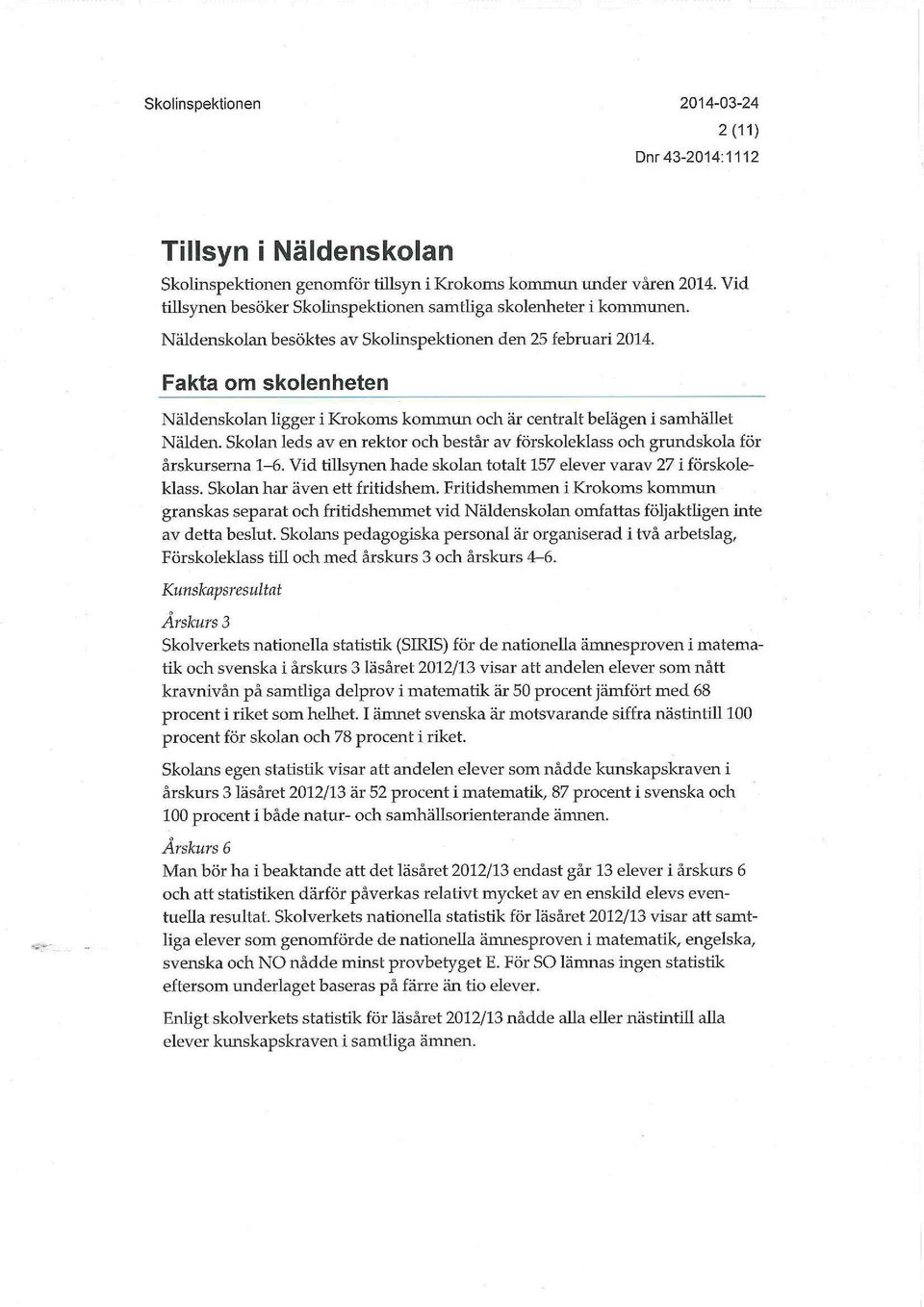 Skolan leds av en rektor och består av förskoleklass och grundskola för årskurserna 1-6. Vid tillsynen hade skolan totalt 157 elever varav 27 i förskoleklass. Skolan har även ett fritidshem.