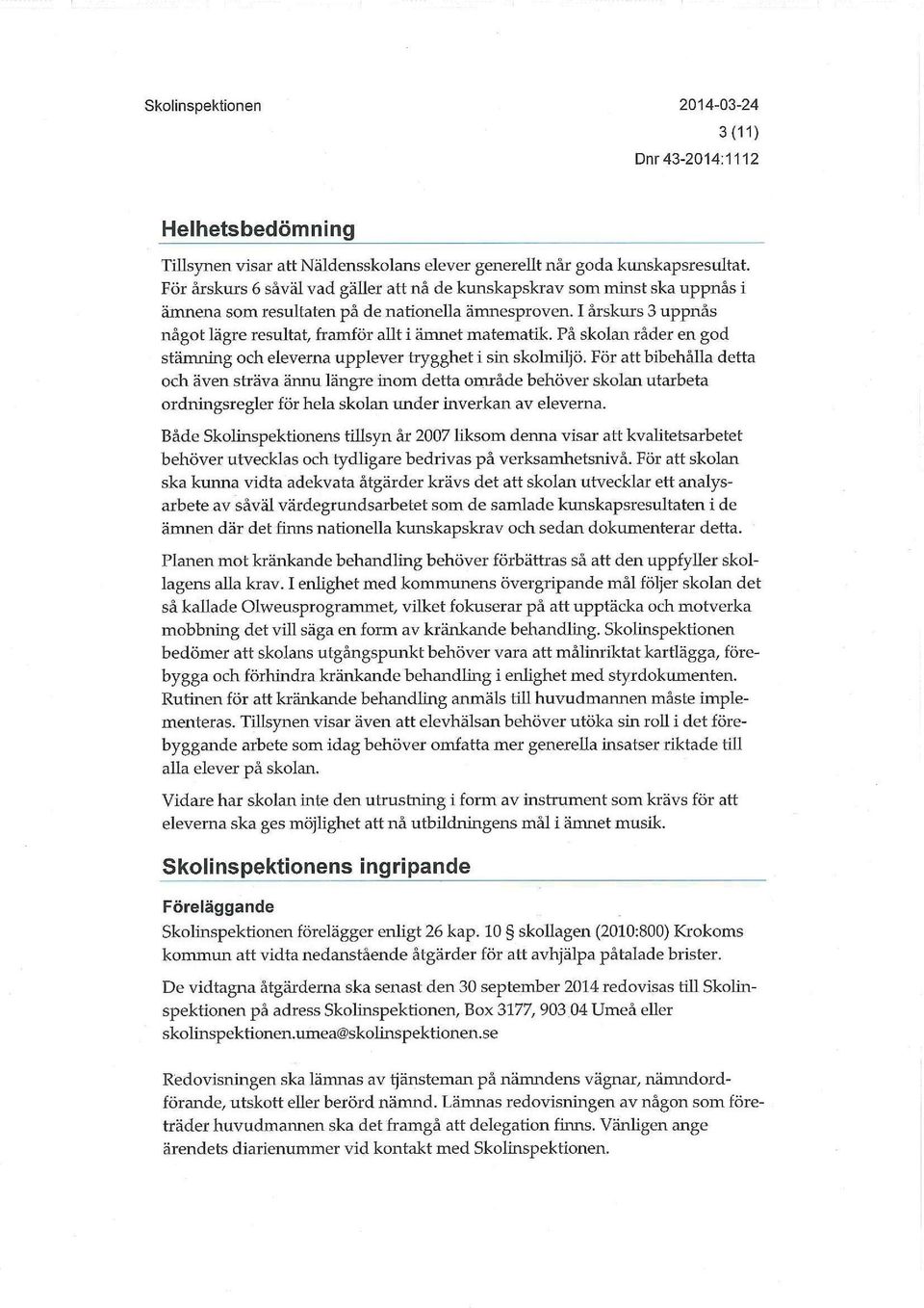 I årskurs 3 uppnås något lägre resultat, framför allt i ämnet matematik. På skolan råder en god stämning och eleverna upplever trygghet i sin skolmiljö.