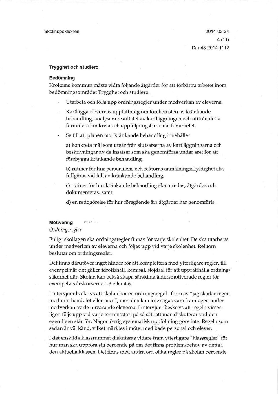 Kartlägga elevernas uppfattning om förekomsten av kränkande behandling, analysera resultatet av kartläggningen och utifrån detta formulera konkreta och uppföljningsbara mål för arbetet.