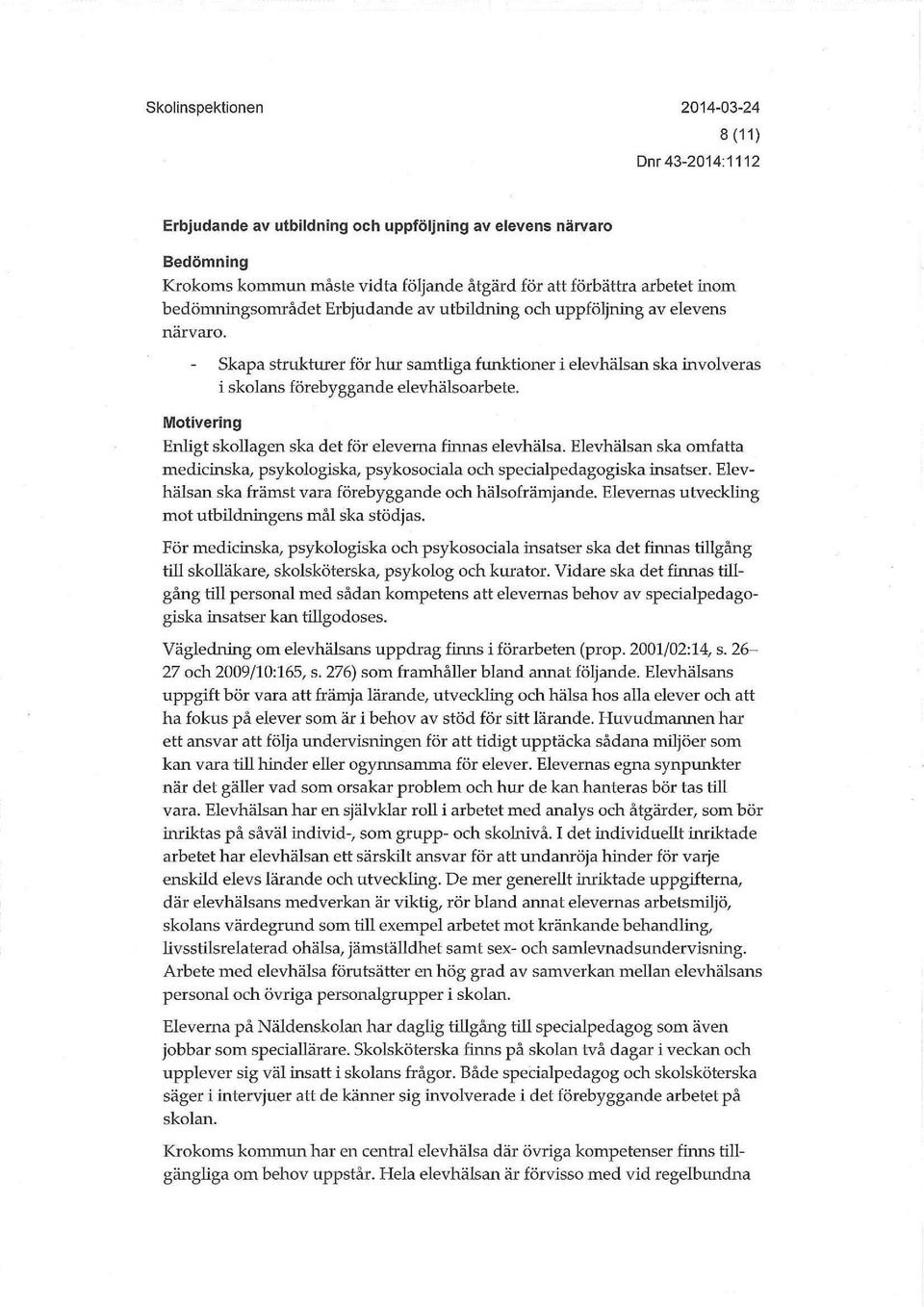 Motivering Eruigt skollagen ska det för eleverna finnas elevhälsa. Elevhälsan ska omfatta medicinska, psykologiska, psykosociala och specialpedagogiska insatser.