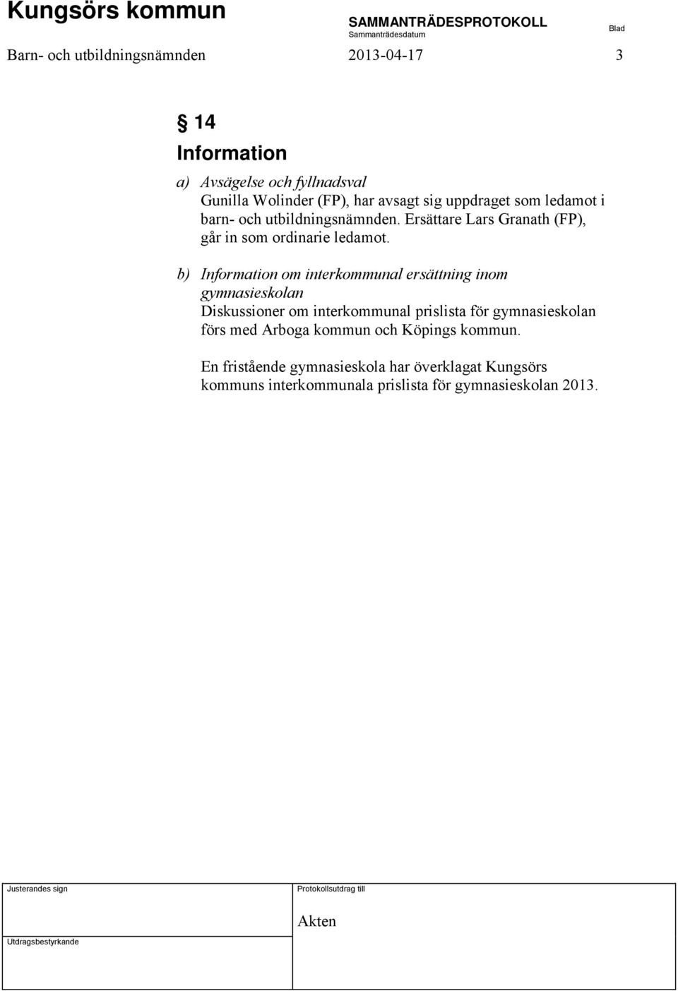 b) Information om interkommunal ersättning inom gymnasieskolan Diskussioner om interkommunal prislista för gymnasieskolan förs