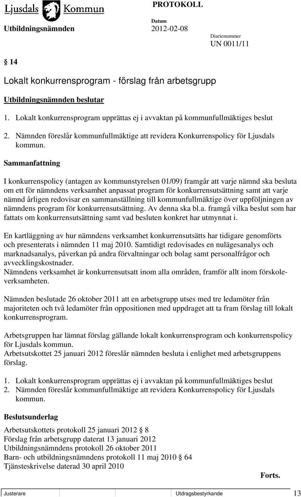 I konkurrenspolicy (antagen av kommunstyrelsen 01/09) framgår att varje nämnd ska besluta om ett för nämndens verksamhet anpassat program för konkurrensutsättning samt att varje nämnd årligen