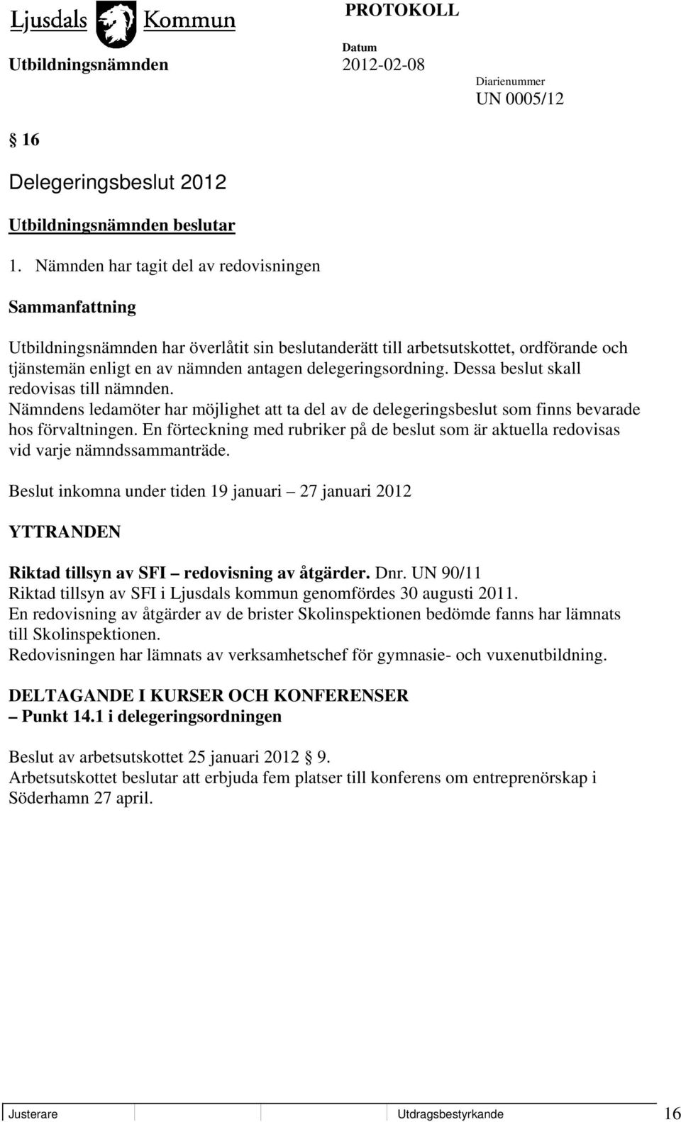 Dessa beslut skall redovisas till nämnden. Nämndens ledamöter har möjlighet att ta del av de delegeringsbeslut som finns bevarade hos förvaltningen.