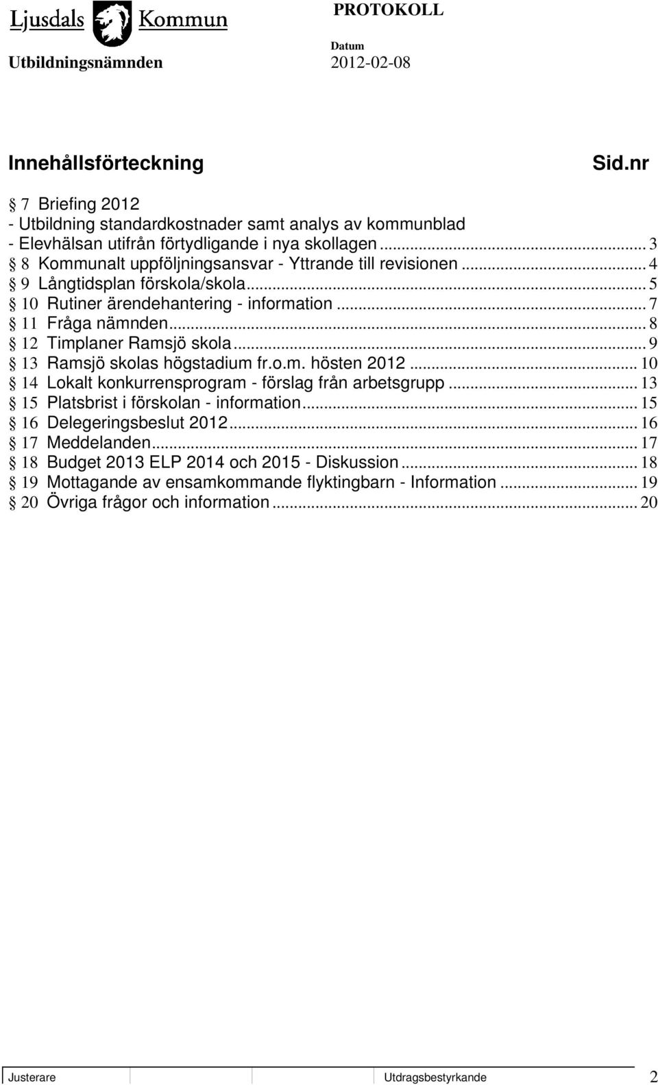 .. 8 12 Timplaner Ramsjö skola... 9 13 Ramsjö skolas högstadium fr.o.m. hösten 2012... 10 14 Lokalt konkurrensprogram - förslag från arbetsgrupp.